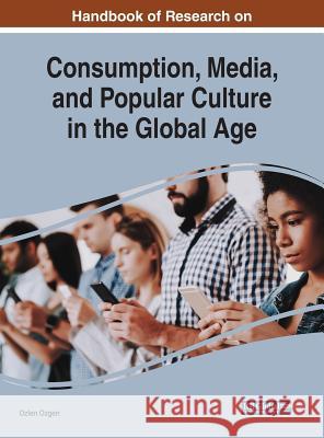 Handbook of Research on Consumption, Media, and Popular Culture in the Global Age Ozlen Ozgen 9781522584919 Information Science Reference - książka