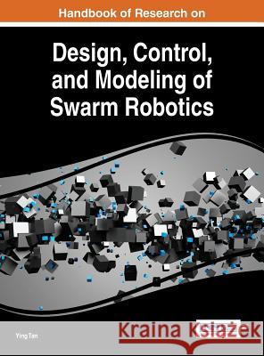 Handbook of Research on Design, Control, and Modeling of Swarm Robotics Ying Tan 9781466695726 Information Science Reference - książka