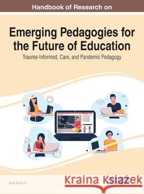 Handbook of Research on Emerging Pedagogies for the Future of Education: Trauma-Informed, Care, and Pandemic Pedagogy Aras Bozkurt 9781799872757 Information Science Reference - książka