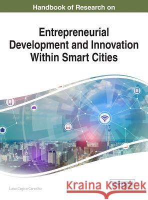 Handbook of Research on Entrepreneurial Development and Innovation Within Smart Cities Luisa Cagica Carvalho 9781522519782 Information Science Reference - książka