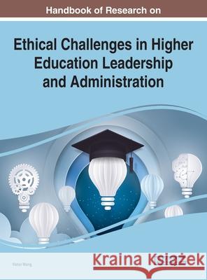 Handbook of Research on Ethical Challenges in Higher Education Leadership and Administration Victor Wang   9781799841418 Information Science Reference - książka