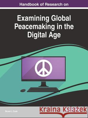 Handbook of Research on Examining Global Peacemaking in the Digital Age Bruce L. Cook 9781522530329 Information Science Reference - książka