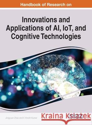 Handbook of Research on Innovations and Applications of AI, IoT, and Cognitive Technologies Zhao, Jingyuan 9781799868705 Eurospan (JL) - książka