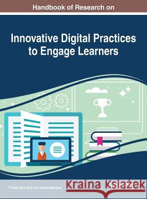 Handbook of Research on Innovative Digital Practices to Engage Learners Prince Hycy Bull Jared Keengwe 9781522594383 Information Science Reference - książka