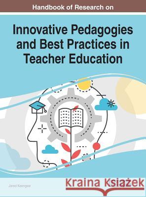 Handbook of Research on Innovative Pedagogies and Best Practices in Teacher Education Jared Keengwe 9781522592327 Information Science Reference - książka