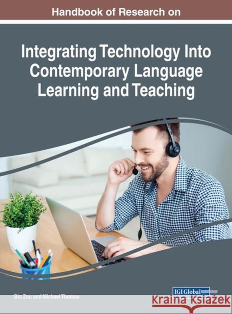 Handbook of Research on Integrating Technology Into Contemporary Language Learning and Teaching Bin Zou Michael Thomas 9781522551409 Information Science Reference - książka