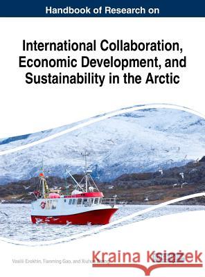 Handbook of Research on International Collaboration, Economic Development, and Sustainability in the Arctic Vasilii Erokhin Tianming Gao Xiuhua Zhang 9781522569541 Business Science Reference - książka