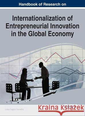 Handbook of Research on Internationalization of Entrepreneurial Innovation in the Global Economy Luisa Cagica Carvalho 9781466682160 Business Science Reference - książka