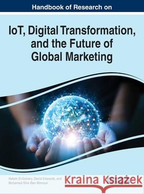 Handbook of Research on IoT, Digital Transformation, and the Future of Global Marketing Hatem El-Gohary David Edwards Mohamed Slim Be 9781799871927 Business Science Reference - książka