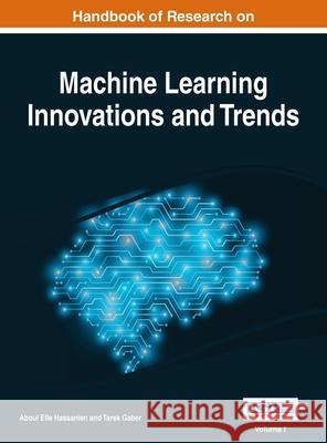 Handbook of Research on Machine Learning Innovations and Trends, VOL 1 Aboul Ella Hassanien, Tarek Gaber 9781668428986 Information Science Reference - książka