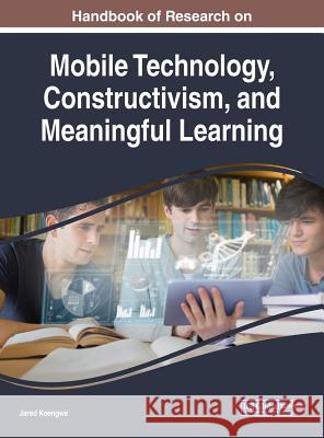 Handbook of Research on Mobile Technology, Constructivism, and Meaningful Learning Jared Keengwe 9781522539490 Information Science Reference - książka