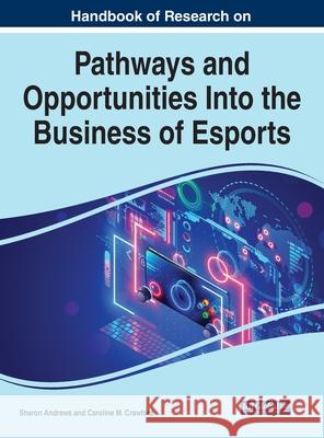 Handbook of Research on Pathways and Opportunities Into the Business of Esports Sharon Andrews Caroline M. Crawford 9781799873006 Business Science Reference - książka