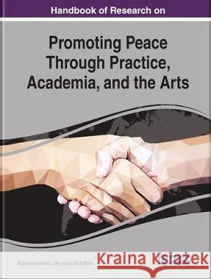 Handbook of Research on Promoting Peace Through Practice, Academia, and the Arts Mohamed Walid Lutfy Cris Toffolo 9781522530015 Information Science Reference - książka