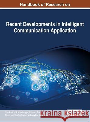 Handbook of Research on Recent Developments in Intelligent Communication Application Siddhartha Bhattacharyya Nibaran Das Debotosh Bhattacharjee 9781522517856 Information Science Reference - książka