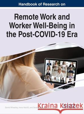 Handbook of Research on Remote Work and Worker Well-Being in the Post-COVID-19 Era Daniel Wheatley Irene Hardill Sarah Buglass 9781799867548 Business Science Reference - książka