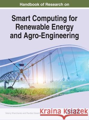 Handbook of Research on Smart Computing for Renewable Energy and Agro-Engineering Valeriy Kharchenko Pandian Vasant 9781799812166 Engineering Science Reference - książka