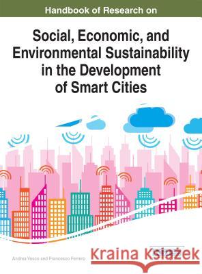 Handbook of Research on Social, Economic, and Environmental Sustainability in the Development of Smart Cities Andrea Vesco Francesco Ferrero 9781466682825 Information Science Reference - książka
