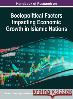 Handbook of Research on Sociopolitical Factors Impacting Economic Growth in Islamic Nations Seuleyman Ozdemir Seyfettin Erdogan Ayfer Gedikli 9781522529392 Information Science Reference - książka