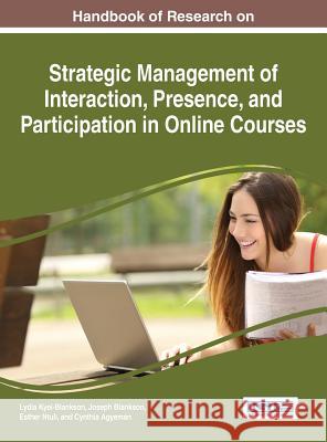 Handbook of Research on Strategic Management of Interaction, Presence, and Participation in Online Courses Lydia Kyei-Blankson Joseph Blankson Esther Ntuli 9781466695825 Information Science Reference - książka