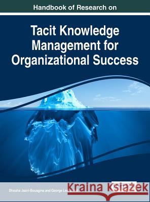 Handbook of Research on Tacit Knowledge Management for Organizational Success Dhouha Jaziri-Bouagina George Leal Jamil 9781522523949 Information Science Reference - książka