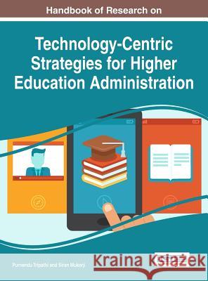 Handbook of Research on Technology-Centric Strategies for Higher Education Administration Purnendu Tripathi Siran Mukerji 9781522525486 Information Science Reference - książka