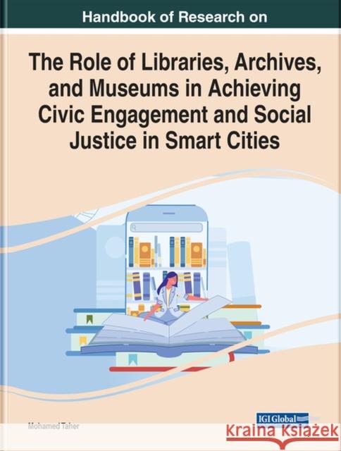 Handbook of Research on the Role of Libraries, Archives, and Museums in Achieving Civic Engagement and Social Justice in Smart Cities Taher, Mohamed 9781799883630 IGI Global - książka