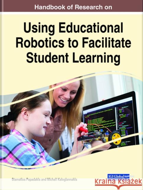 Handbook of Research on Using Educational Robotics to Facilitate Student Learning Stamatios Papadakis Michail Kalogiannakis 9781799867173 Information Science Reference - książka