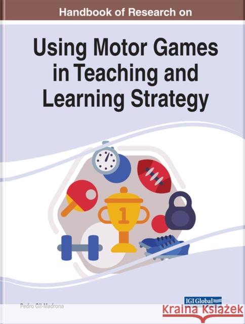 Handbook of Research on Using Motor Games in Teaching and Learning Strategy Gil-Madrona, Pedro 9781799896210 EUROSPAN - książka