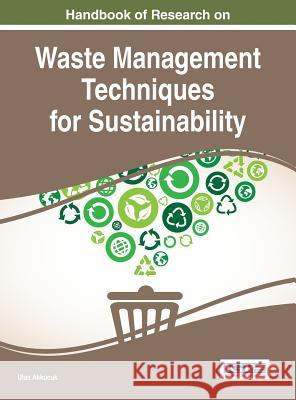 Handbook of Research on Waste Management Techniques for Sustainability Ulas Akkucuk 9781466697232 Information Science Reference - książka