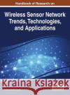 Handbook of Research on Wireless Sensor Network Trends, Technologies, and Applications Narendra Kumar Kamila 9781522505013 Information Science Reference