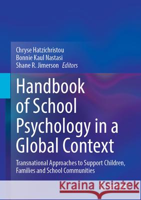 Handbook of School Psychology in a Global Context: Transnational Approaches to Support Children, Families and School Communities Chryse Hatzichristou Bonnie Kaul Nastasi Shane R. Jimerson 9783031695407 Springer - książka