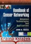 Handbook of Sensor Networking: Advanced Technologies and Applications Vacca, John R. 9781466569713 CRC Press