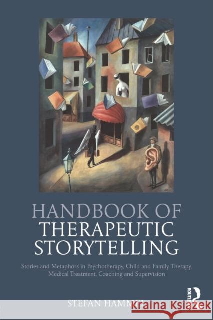 Handbook of Therapeutic Storytelling: Stories and Metaphors in Psychotherapy, Child and Family Therapy, Medical Treatment, Coaching and Supervision Stefan Hammel 9781782205562 Karnac Books - książka