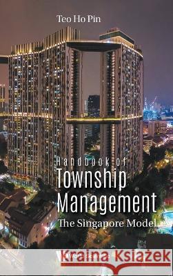 Handbook of Township Management: The Singapore Model Ho Pin Teo 9789811274077 World Scientific Publishing Company - książka