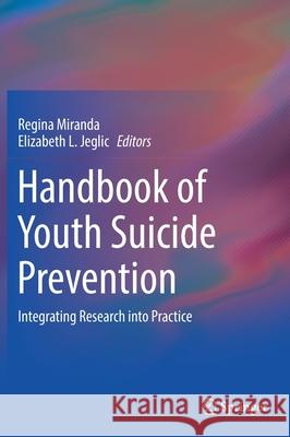 Handbook of Youth Suicide Prevention: Integrating Research Into Practice Regina Miranda Elizabeth L. Jeglic 9783030824648 Springer - książka