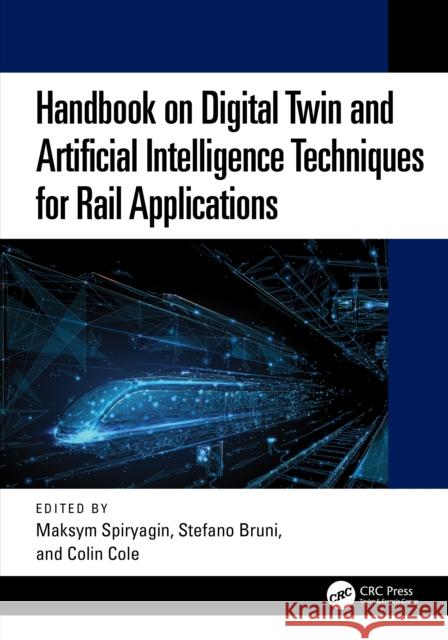 Handbook on Digital Twin and Artificial Intelligence Techniques for Rail Applications Maksym Spiryagin Stefano Bruni Colin Cole 9781032776026 CRC Press - książka