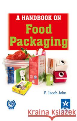 Handbook on Food Packaging Dr P. Jacob John 9788170359289 Astral International - książka