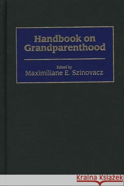 Handbook on Grandparenthood Maximiliane E. Szinovacz 9780313298868 Greenwood Press - książka