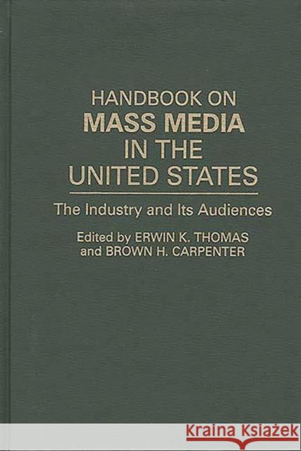 Handbook on Mass Media in the United States: The Industry and Its Audiences Carpenter, Brown H. 9780313278112 Greenwood Press - książka