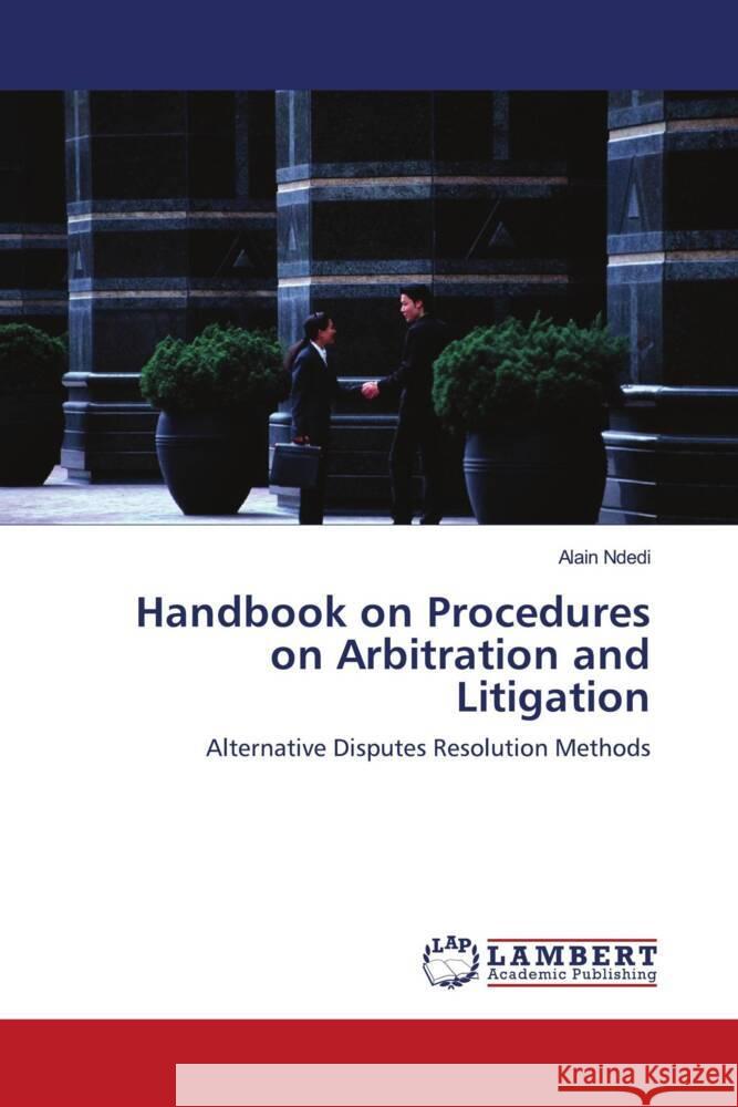 Handbook on Procedures on Arbitration and Litigation : Alternative Disputes Resolution Methods Ndedi, Alain 9783846557334 LAP Lambert Academic Publishing - książka