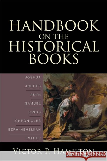 Handbook on the Historical Books: Joshua, Judges, Ruth, Samuel, Kings, Chronicles, Ezra-Nehemiah, Esther Hamilton, Victor P. 9780801036149 Baker Academic - książka