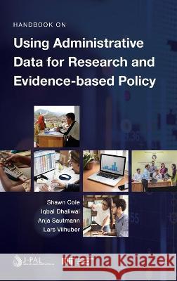 Handbook on Using Administrative Data for Research and Evidence-based Policy Shawn Cole Iqbal Dhaliwal Anja Sautmann 9781736021606 Abdul Latif Jameel Poverty Action Lab - książka