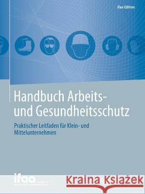 Handbuch Arbeits- Und Gesundheitsschutz: Praktischer Leitfaden Für Klein- Und Mittelunternehmen Institut Für Angewandte Arbeitswissensch 9783662541470 Vieweg+Teubner - książka