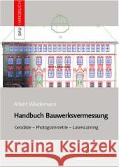 Handbuch Bauwerksvermessung: Geodasie, Photogrammetrie, Laserscanning Albert Wiedemann 9783764367220 Birkhauser Verlag AG - książka