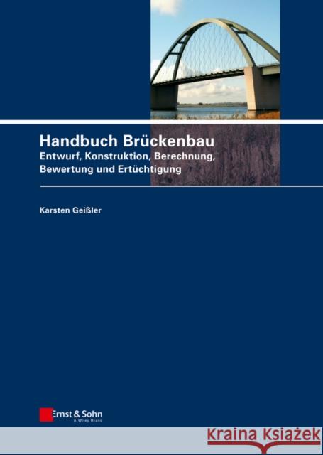 Handbuch Bruckenbau : Entwurf, Konstruktion, Berechnung, Bewertung und Ertuchtigung Geißler, Karsten 9783433029039 John Wiley & Sons - książka