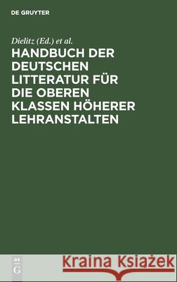Handbuch Der Deutschen Litteratur Für Die Oberen Klassen Höherer Lehranstalten: Eine Nach Gattungen Geordneten Sammlung Poetischer Und Prosaischer Musterstücke Nebst Einem Abriss Der Metrik, Poetik, R Dielitz, J E Heinrichs 9783111260365 De Gruyter - książka