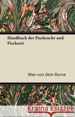 Handbuch Der Fischzucht Und Fischerei Max Von Dem Borne 9781447433712 Hadley Press - książka