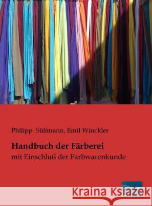 Handbuch der Färberei : mit Einschluß der Farbwarenkunde Süßmann, Philipp; Winckler, Emil 9783956922947 Fachbuchverlag-Dresden - książka