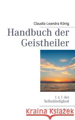 Handbuch der Geistheiler: 1 x 1 der Selbständigkeit König, Claudia Leandra 9783842337725 Books on Demand - książka