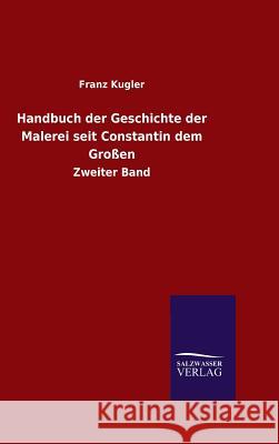 Handbuch der Geschichte der Malerei seit Constantin dem Großen Kugler, Franz 9783846080191 Salzwasser-Verlag Gmbh - książka